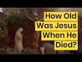 How Old Was Jesus When He Died