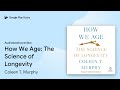 How We Age The Science Of Longevity By Coleen T Murphy Audiobook Preview