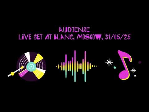 AUDIENSE - LIVE SET AT BLANC, MOSCOW, 31.05.25