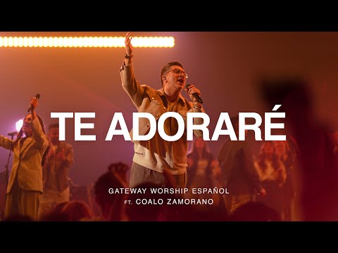 Te Adoraré | ft. Coalo Zamorano | Gateway Worship Español