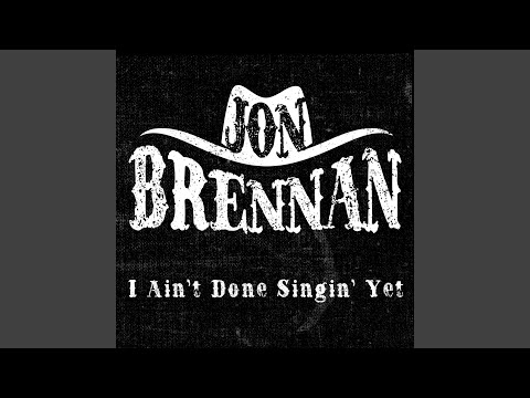I Aint Done Singin Yet - Jon Brennan