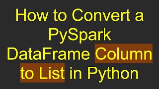 How to Convert a PySpark DataFrame Column to List in Python