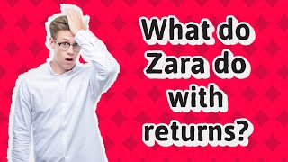 What do Zara do with returns?