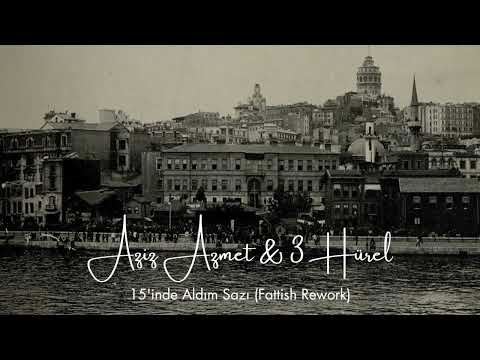 Aziz Azmet & 3 Hürel - 15'inde Aldım Sazı (Fattish Rework)