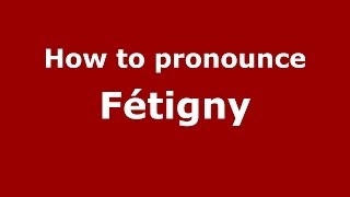 How to pronounce Fétigny