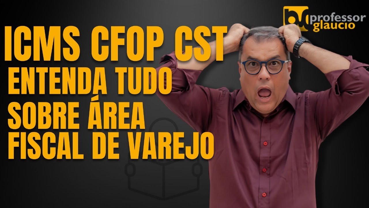 ICMS, CFOP, CST: Entenda tudo sobre área fiscal do Varejo