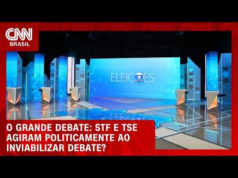 STF e TSE agiram politicamente ao inviabilizar debate? | O GRANDE DEBATE