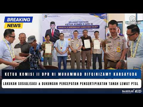  Ketua Komisi II DPR RI Lakukan Sosialisasi & Dukungan Percepatan Pensertipikatan Tanah Lewat PTSL