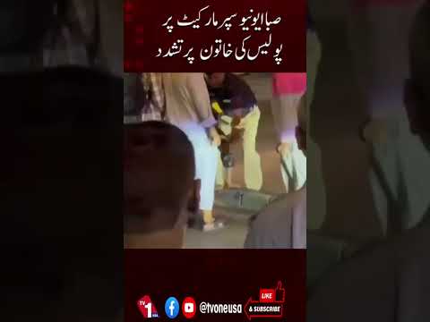 صبا ایونیو سپر مارکیٹ میں خاتون پر پولیس کا تشدد
