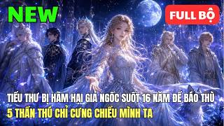 (Full Bộ)🔥Tiểu Thư Bị Hãm Hại Giả Ngốc Suốt 16 Năm Để Báo Thù, 5 Thần Thú Chỉ Cưng Chiều Mình Ta!