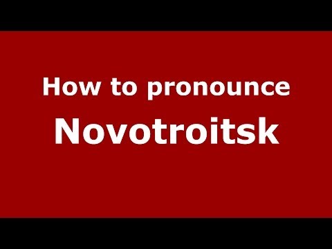 How to pronounce Novotroitsk (Russian/Russia)  - PronounceNames.com