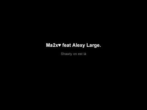Ma2x♥ feat Alexy large, Shawty on est là
