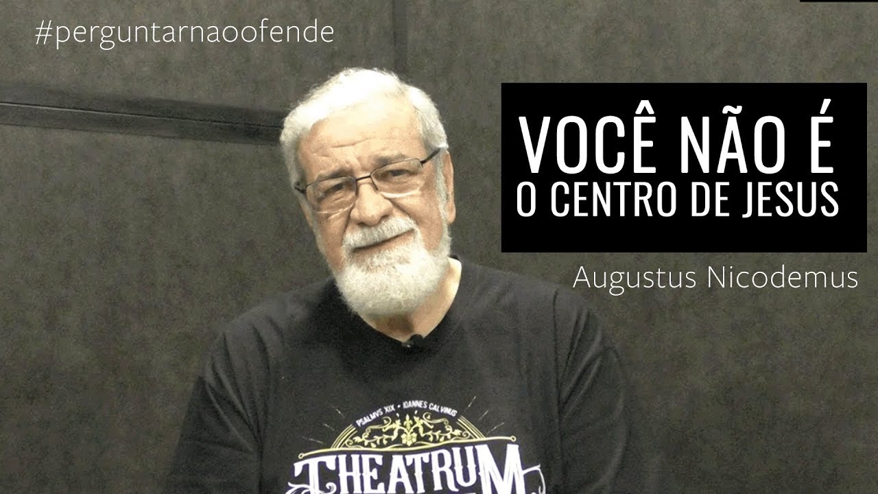 Tudo que Jesus fez apontou para mim? Eu sou o centro de Jesus? - Augustus Nicodemus #072