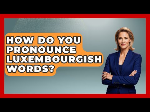 How Do You Pronounce Luxembourgish Words? - Exploring The Benelux