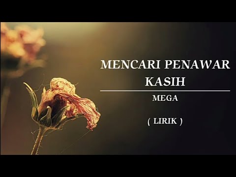MENCARI PENAWAR KASIH | MEGA | LIRIK