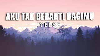 Download lagu Yelse - Aku Tak Berarti Bagimu | Lirik Lagu mp3