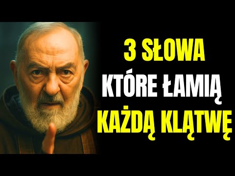 OJCIEC PIO UJAWNIA: TE 3 SŁOWA ŁAMIĄ KAŻDĄ KLĄTWĘ W TWOIM ŻYCIU