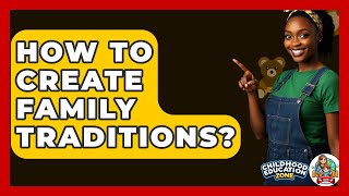 How To Create Family Traditions? - Childhood Education Zone