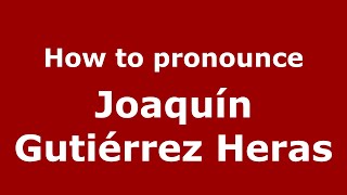 How to pronounce Joaquín Gutiérrez Heras