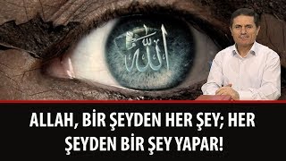 Dr. Ahmet ÇOLAK - Allah, bir şeyden her şey; her şeyden bir şey yapar!