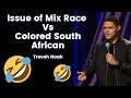 Trevor Noah - Issue of Mix Race  Vs Colored South African - Best Comedy