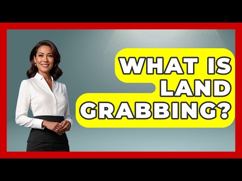 What Is Land Grabbing? - The World of Agriculture