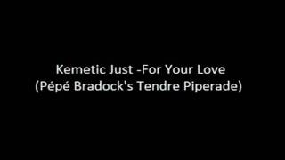 Kemetic Just -For Your Love  (Pépé Bradock's Tendre Piperade).avi