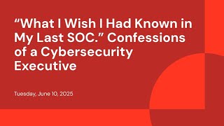 “What I Wish I Had Known in My Last SOC.” Confessions of a Cybersecurity Executive