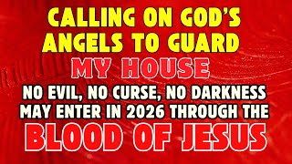 Calling on God’s Angels to Guard My House | No Evil, No Curse, No Darkness May Enter in 2026