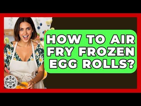 How To Air Fry Frozen Egg Rolls? - The Skillful Chef