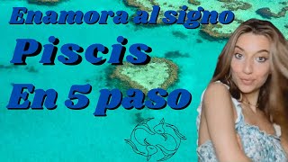 ENAMORA AL SIGNO PISCIS EN 5 PASOS