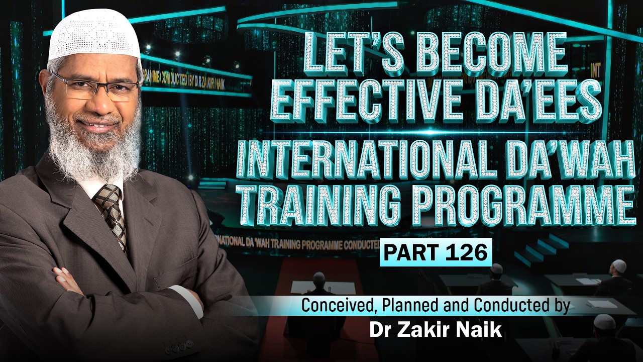 Let's Become Effective Da'ees - International Da'wah Training Programme - Part 126 | Dr Zakir Naik
