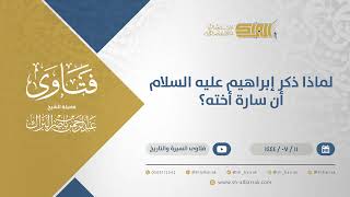 لماذا ذكر إبراهيم عليه السلام أن سارة أخته؟ - الشيخ عبدالرحمن البراك (11816) image