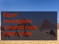 12102018 Egypt Investigates Pyramid Nude Photo Shoot