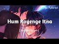 Hum Royenge Itna Hame Maloom Nahi Tha Slowed Reverb Aleena Khan Lofi Song Songs Addicted