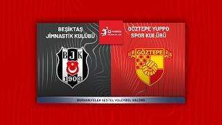BEŞİKTAŞ - GÖZTEPE YUPPO Vodafone Sultanlar Ligi