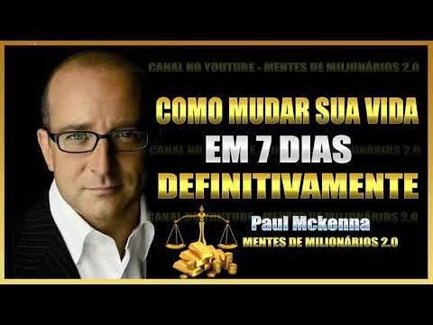 Como Mudar Sua Vida em 7 Dias Definitivamente! PAUL MCKENNA - Mentes de Milionários