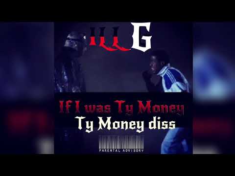 ILL G (TY Money Diss) “If I Was TY Money” Prod. By Juice