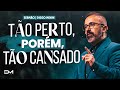 TÃO PERTO PORÉM TÃO CANSADO DIEGOMENIN SERMÃO