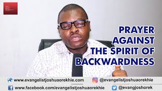 PRAYER AGAINST THE SPIRIT OF BACKWARDNESS - Evangelist Joshua TV