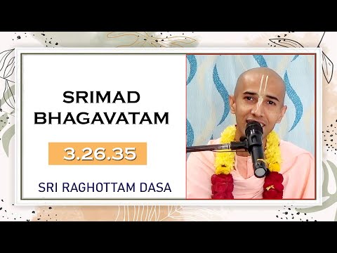 Srimad Bhagavatam 3.26.35 l Sri Raghottam Dasa l 2-7-2022