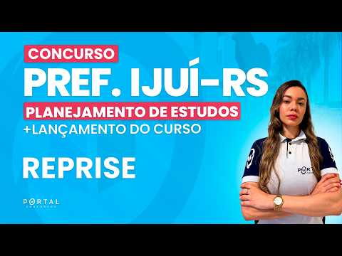 CONCURSO PREF. IJUÍ/RS: PLANEJAMENTO DE ESTUDOS + LANÇAMENTO DO CURSO - REPRISE