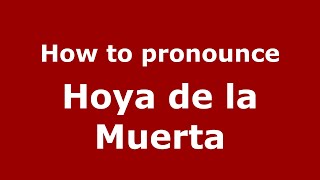 How to pronounce Hoya De La Muerta