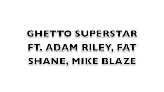 Ghetto Superstar remix ft. Adam Riley, Fat Shane, Mike Blaze