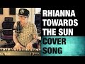 Towards The Sun - Rihanna Cover - Home ...