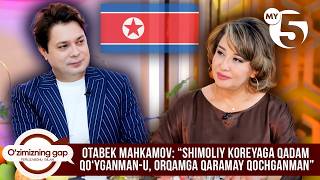 Otabek Mahkamov:“Shimoliy Koreyaga qadam qoʻyganman-u, orqamga qaramay qochganman” | O'ZIMIZNING GAP