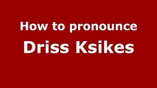 How to pronounce Driss Ksikes