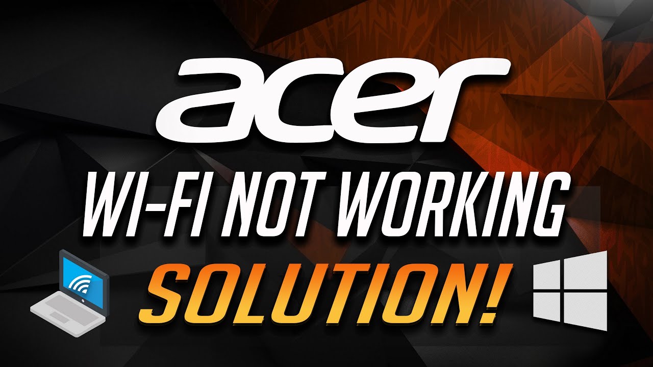 Fix Acer Wi-Fi Not Working in Windows 10/8/7 [2021 Solution]