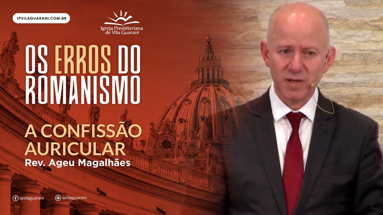 (ED) Os Erros do Romanismo - 09 - A Confissão Auricular | Rev. Ageu Magalhães