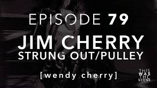 Ep 079: Jim Cherry/Strung Out/Pulley w/ Wendy Cherry